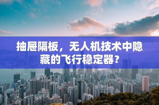 抽屉隔板，无人机技术中隐藏的飞行稳定器？