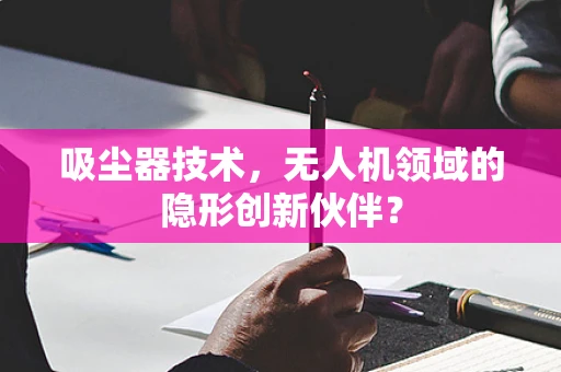 吸尘器技术，无人机领域的隐形创新伙伴？