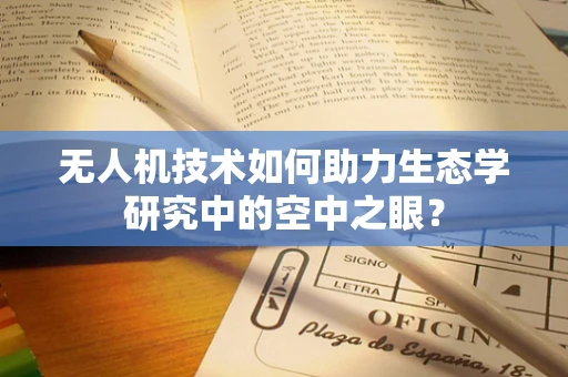 无人机技术如何助力生态学研究中的空中之眼？