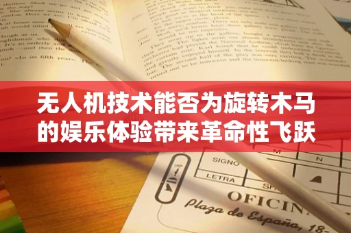 无人机技术能否为旋转木马的娱乐体验带来革命性飞跃？