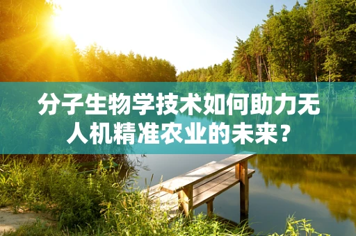 分子生物学技术如何助力无人机精准农业的未来？