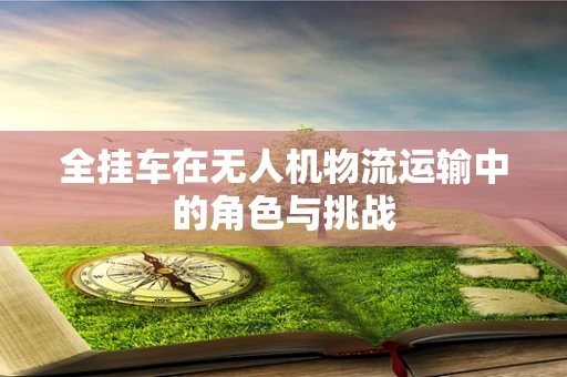 全挂车在无人机物流运输中的角色与挑战