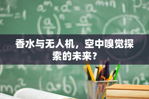 香水与无人机，空中嗅觉探索的未来？