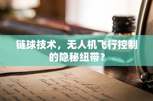 链球技术，无人机飞行控制的隐秘纽带？