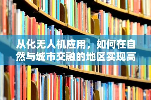 从化无人机应用，如何在自然与城市交融的地区实现高效监测？